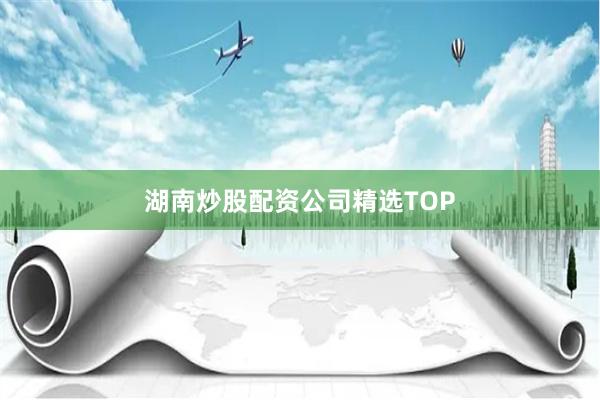 湖南炒股配资公司精选TOP