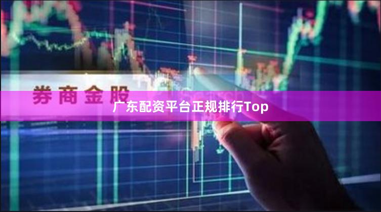 广东配资平台正规排行Top