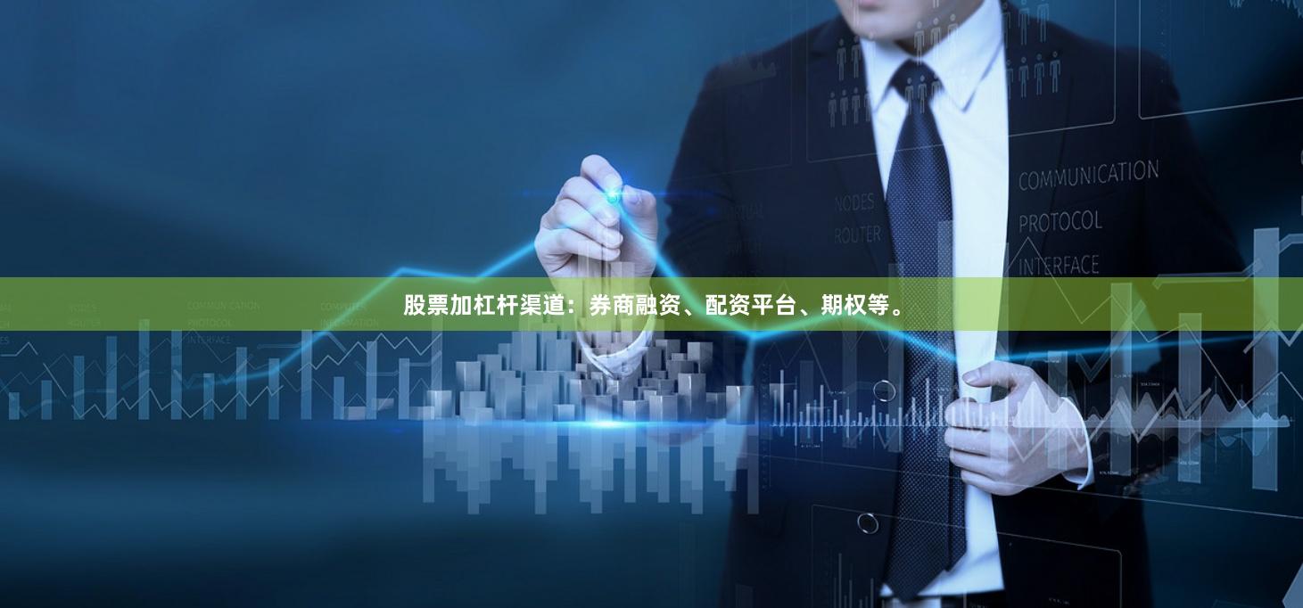 股票加杠杆渠道：券商融资、配资平台、期权等。