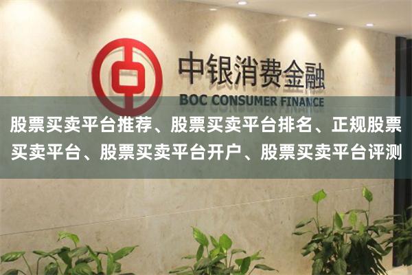 股票买卖平台推荐、股票买卖平台排名、正规股票买卖平台、股票买卖平台开户、股票买卖平台评测
